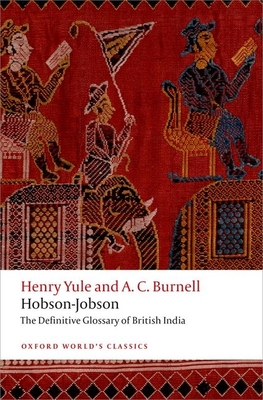 Hobson-Jobson: The Definitive Glossary of British India - Yule, Henry, and Burnell, A. C., and Teltscher, Kate (Editor)