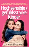 Hochsensible & gef?hlsstarke Kinder: Wie Sie Ihr Kind liebevoll begleiten, erziehen, frdern und st?rken - Hochsensibel und gl?cklich