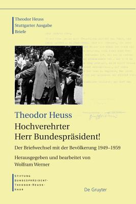 Hochverehrter Herr Bundesprasident!: Der Briefwechsel Mit Der Bevolkerung 1949 - 1959 - Heuss, Theodor, and Werner, Wolfram (Editor)