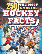 Hockey Books for Kids 8-12: The 250 Most Amazing Hockey Facts for Young Fans: Unveiling the Game's Thrills and Secrets, Legendary Players, Historic Matches, Iconic Goals, Famous Rinks, and More!