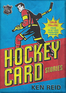 Hockey Card Stories: True Tales from Your Favourite Players