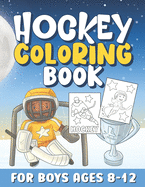 Hockey Coloring Books for Boys Ages 8-12: Cool Sports Coloring Book for Boys / Perfect Gift for Kids Who Loves Sports and Ice Hockey / Super Fun & Easy Designs for Children