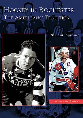 Hockey in Rochester: The Americans' Tradition - Lamphier, Blaise M