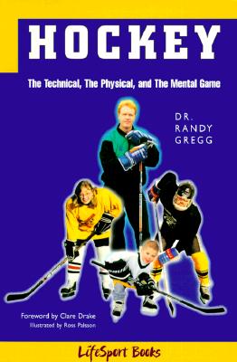 Hockey: The Technical, the Physical, and the Mental Game - Gregg, Randy, Dr.