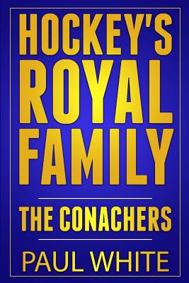 Hockey's Royal Family: The Conachers - White, Paul, Dr., D.P