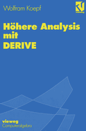 Hohere Analysis Mit Derive: Mit Zahlreichen Abbildungen, Beispielen Und Ubungsaufgaben Sowie Mustersitzungen Mit Derive