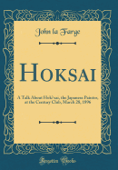 Hok?sai: A Talk About Hok?sai, the Japanese Painter, at the Century Club, March 28, 1896 (Classic Reprint)