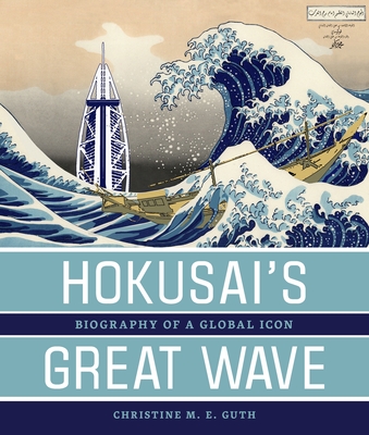 Hokusai's Great Wave: Biography of a Global Icon - Guth, Christine M. E.