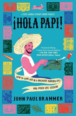 Hola Papi: How to Come Out in a Walmart Parking Lot and Other Life Lessons - Brammer, John Paul