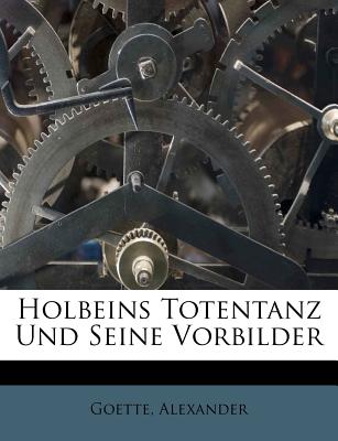 Holbeins Totentanz Und Seine Vorbilder - Alexander, Goette