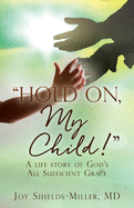 Hold On, My Child!: A life story of God's All Sufficient Grace