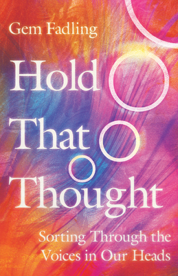 Hold That Thought: Sorting Through the Voices in Our Heads - Fadling, Gem