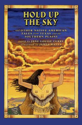 Hold Up the Sky: And Other Native American Tales from Texas and the - Curry, Jane Louise, PH.D.