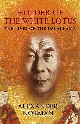 Holder Of The White Lotus: The Lives of the Dalai Lama - Norman, Alexander