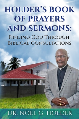 Holder's Book of Prayers and Sermons: Life is full of ups and downs, but with the grace of God, Christians can learn how to persevere through all of life's hardships. - Holder, Noel