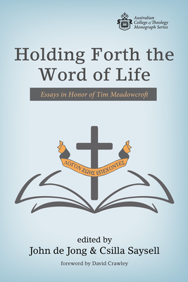 Holding Forth the Word of Life - de Jong, John (Editor), and Saysell, Csilla (Editor), and Crawley, David (Foreword by)