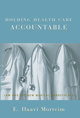 Holding Health Care Accountable: Law and the New Medical Marketplace - Morreim, E Haavi, Ph.D.