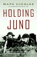 Holding Juno: Canada's Heroic Defense of the D-Day Beaches: June 7-12, 1944