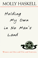 Holding My Own in No Man's Land: Women and Men and Film and Feminists - Haskell, Molly