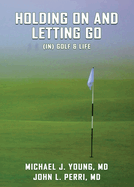 HOLDING ON AND LETTING GO (in) Golf & Life