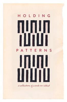 Holding Patterns: A Collection of Words on Ritual - Ables, Beth Brown (Editor), and Thompson, Angie Toole (Editor)