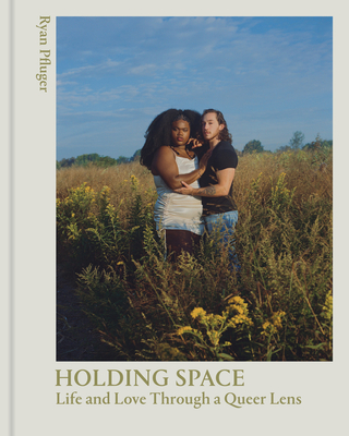 Holding Space: Life and Love Through a Queer Lens - Pfluger, Ryan, and Bravo, Janicza (Foreword by), and Goodman, Brandon Kyle (Contributions by)