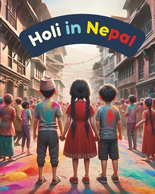 Holi in Nepal: Festivals of Nepal; Nepali Children book; Stories about Holi - Narratives, Himalayan