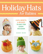 Holiday Hats for Babies: Caps, Berets & Beanies to Knit for Every Occasion