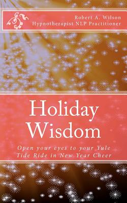 Holiday Wisdom: Open your eyes to your Yule Tide Ride in New Year Cheer - Lignor, Amy (Editor), and Wilson, Robert a