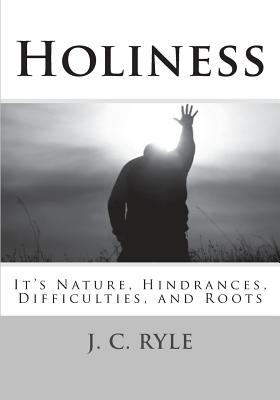 Holiness: It's Nature, Hindrances, Difficulties and Roots - Ryle D D, J C