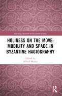 Holiness on the Move: Mobility and Space in Byzantine Hagiography