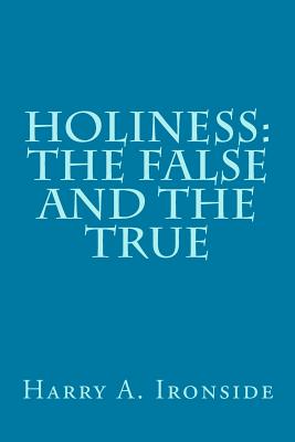 Holiness: The False and the True - Ironside, Harry A