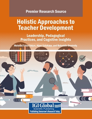 Holistic Approaches to Teacher Development: Leadership, Pedagogical Practices, and Cognitive Insights - Yal in, Mehmet Tufan (Editor), and Uslukaya, Alper (Editor), and Demirdis, Bahaddin (Editor)