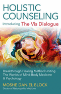Holistic Counseling - Introducing the VIS Dialogue: Breakthrough Healing Method Uniting the Worlds of Mind-Body Medicine & Psychology