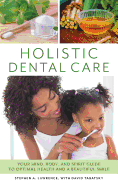 Holistic Dental Care: Your Mind, Body, and Spirit Guide to Optimal Health and a Beautiful Smile