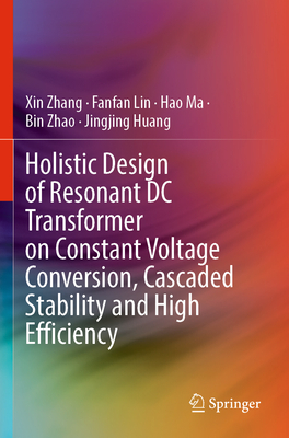 Holistic Design of Resonant DC Transformer on Constant Voltage Conversion, Cascaded Stability and High Efficiency - Zhang, Xin, and Lin, Fanfan, and Ma, Hao