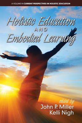 Holistic Education and Embodied Learning - Miller, John P. (Editor), and Nigh, Kelli (Editor)