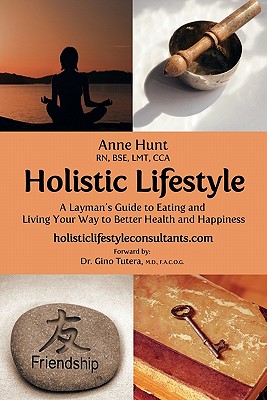 Holistic Lifestyle: A Layman's Guide to Eating and Living Your Way to Better Health and Happiness - Hunt, Anne