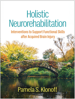Holistic Neurorehabilitation: Interventions to Support Functional Skills After Acquired Brain Injury - Klonoff, Pamela S, PhD