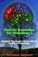 Holistic Remedies for Alzheimer's: Natural Strategies to Avoid or Combat Dementia