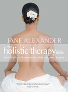 Holistic Therapy Bible: A Complete Guide to Over 80 Effective Treatments