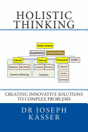 Holistic Thinking: Creating Innovative Solutions to Complex Problems