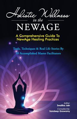 Holistic Wellness In The NewAge: A Comprehensive Guide To NewAge Healing Practices - Hegde, B M (Foreword by), and Goswamy, Sandeep, and Lipton, Bruce (Contributions by)