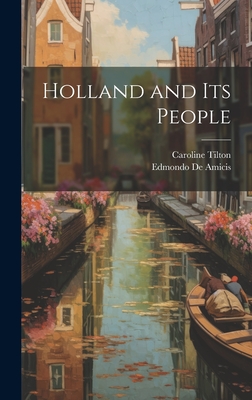 Holland and its People - De Amicis, Edmondo, and Tilton, Caroline