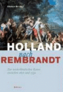 Holland Nach Rembrandt: Zur Niederlandischen Kunst Zwischen 1670 Und 1750. Herausgegeben Von: Ekkehard Mai