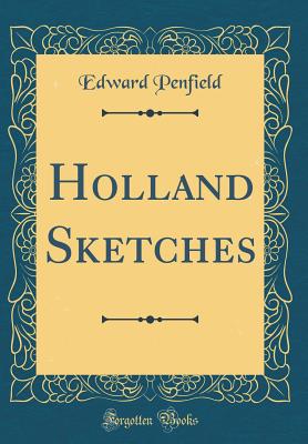 Holland Sketches (Classic Reprint) - Penfield, Edward