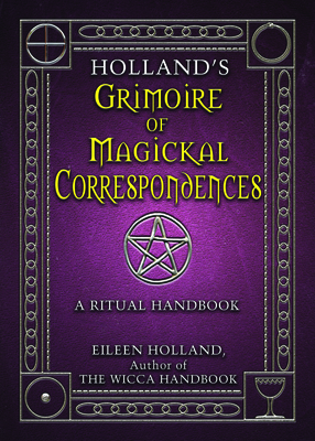 Holland's Grimoire of Magickal Correspondence: A Ritual Handbook - Holland, Eileen