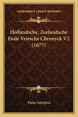 Hollandsche, Zeelandsche Ende Vriesche Chronyck V2 (1677) - Schrijver, Pieter