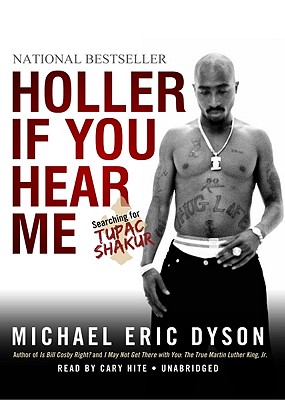 Holler If You Hear Me: Searching for Tupac Shakur - Dyson, Michael Eric, and Hite, Cary (Read by)