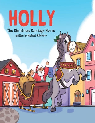 Holly the Christmas Carriage Horse - Robinson, Michael, Jr.